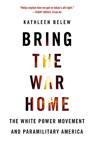 Bring the War Home: The White Power Movement and Paramilitary America - Kathleen Belew