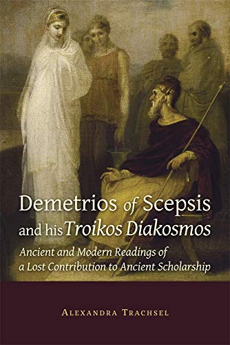 Stock image for Demetrios of Scepsis and His Troikos Diakosmos. Ancient and Modern Readings of a Lost Contribution to Ancient Scholarship for sale by Valley Books