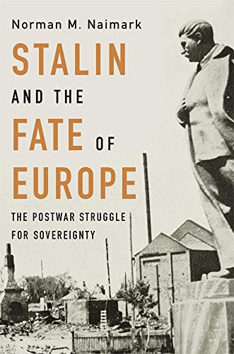 Stalin and the Fate of Europe : The Postwar Struggle for Sovereignty - Norman M Naimark