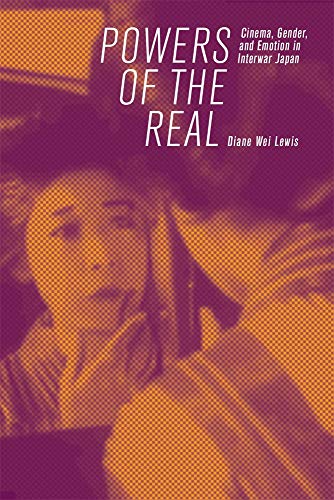 9780674241169: Powers of the Real: Cinema, Gender, and Emotion in Interwar Japan