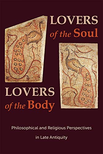 9780674241329: Lovers of the Soul, Lovers of the Body: Philosophical and Religious Perspectives in Late Antiquity