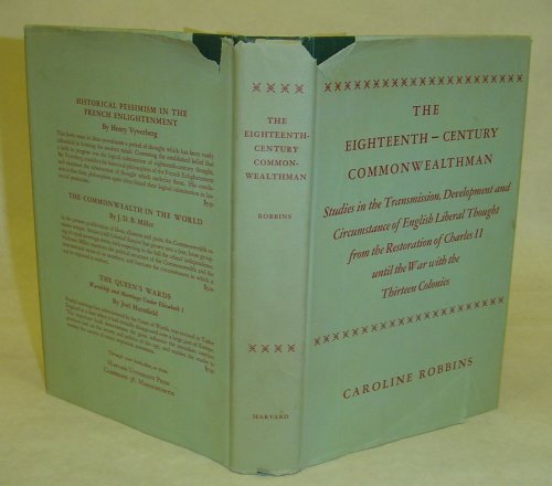 The Eighteenth Century Commonwealthman: Studies in the Transmission, Development, and Circumstances of English Liberal Thought from the Restoration of Charl II until the War with the 13 Colonies (9780674242005) by Caroline Robbins