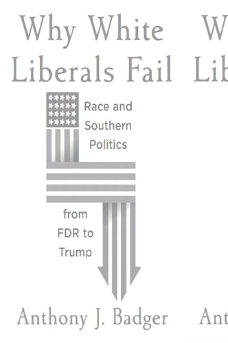 Beispielbild fr Why White Liberals Fail: Race and Southern Politics from FDR to Trump (The Nathan I. Huggins Lectures) zum Verkauf von Goodwill Books