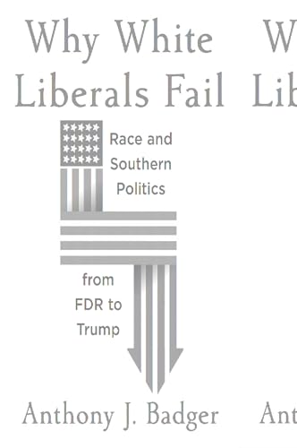 9780674242340: Why White Liberals Fail: Race and Southern Politics from FDR to Trump (The Nathan I. Huggins Lectures)