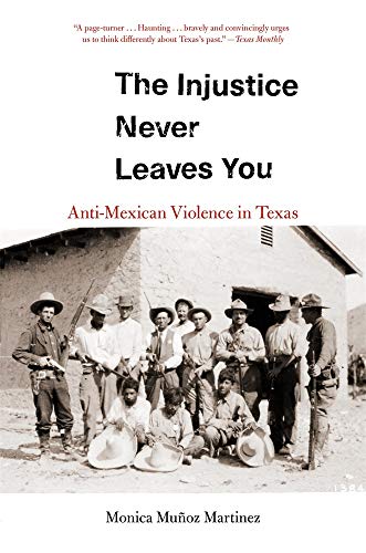 Stock image for The Injustice Never Leaves You: Anti-Mexican Violence in Texas for sale by Lakeside Books