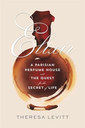 Imagen de archivo de Elixir: A Parisian Perfume House and the Quest for the Secret of Life a la venta por HPB Inc.