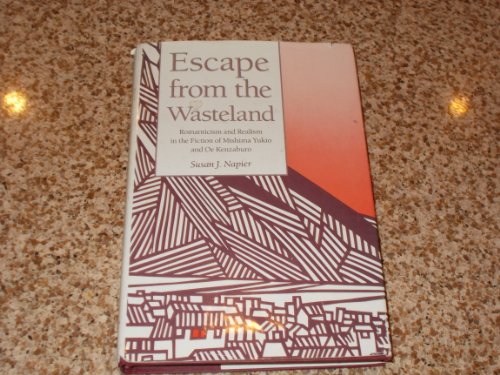 Escape From The Wasteland: Romanticism and Realism in the Fiction of Mishima Yukio and Oe Kenzaburo (Harvard-Yenching Institute Monograph Series, 33) (9780674261808) by Napier, Susan