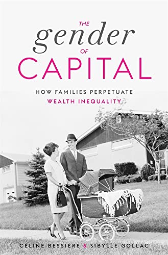 9780674271791: The Gender of Capital: How Families Perpetuate Wealth Inequality