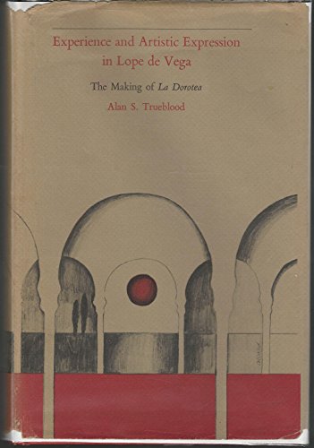 9780674276703: Experience and Artistic Expression in Lope De Vega: The Making of "La Dorotea": The Making of "La Dorotea": The Making of "La Dorotea"
