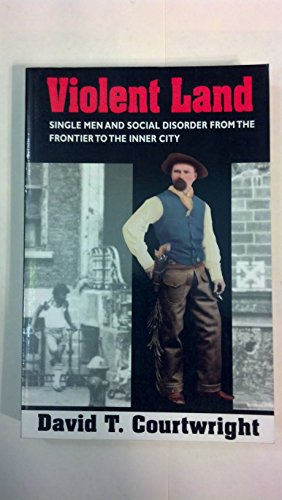 Stock image for Violent Land: Single Men and Social Disorder from the Frontier to the Inner City for sale by BooksRun