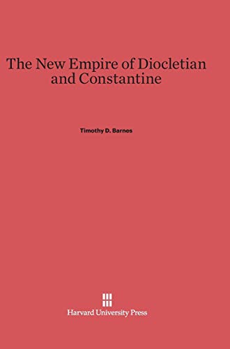 The New Empire of Diocletian and Constantine - Barnes, Timothy D.
