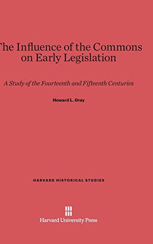 9780674281202: The Influence of the Commons on Early Legislation: A Study of the Fourteenth and Fifteenth Centuries: 34 (Harvard Historical Studies (Hardcover))