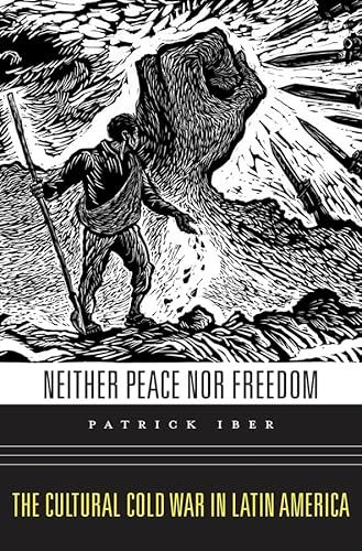 Neither Peace Nor Freedom: The Cultural Cold War In Latin America.