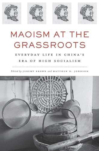 Maoism At The Grassroots: Everyday Life In China's Era Of High Socialism.