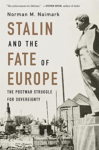 Stalin and the Fate of Europe : The Postwar Struggle for Sovereignty - Norman M. Naimark