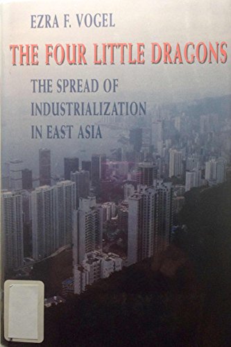 9780674315259: Vogel: The Four Little Dragons: The Spread Of Industrialization In East Asia (cloth) (The Edwin O.Reischauer Lectures)