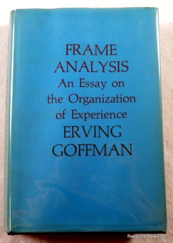 Frame Analysis: An Essay on the Organization of Experience (9780674316560) by Goffman, Erving