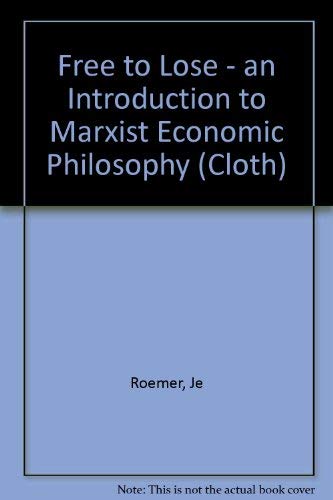 Free to Lose: An Introduction to Marxist Economic Philosophy (9780674318755) by Roemer, John E.