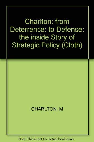 9780674323469: Charlton: from Deterrence: to Defense: the inside Story of Strategic Policy (Cloth)