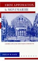 From Appomattox to Montmartre: Americans and the Paris Commune (Harvard Historical Studies) (9780674323483) by Katz, Philip M.