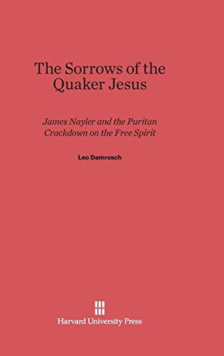 9780674330948: The Sorrows of the Quaker Jesus: James Nayler and the Puritan Crackdown on the Free Spirit