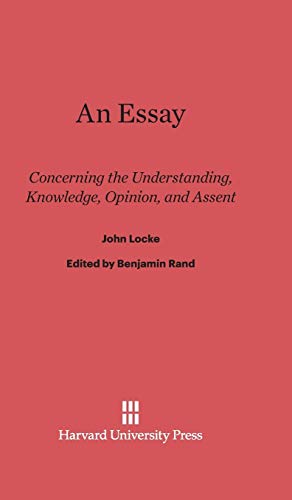 9780674333802: An Essay Concerning the Understanding, Knowledge, Opinion, and Assent: Concerning the Understanding, Knowledge, Opinion, and Assent