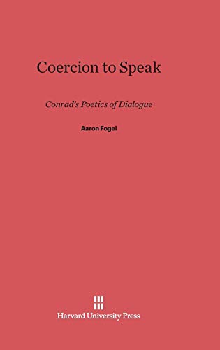 9780674334205: Coercion to Speak: Conrad's Poetics of Dialogue