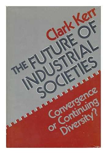 The Future of Industrial Societies: Convergence or Continuing Diversity? (9780674338500) by Kerr, Clark