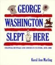 Imagen de archivo de George Washington Slept Here: Colonial Revivals and American Culture, 1876-1986 a la venta por Bulk Book Warehouse