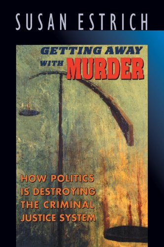 Getting Away with Murder: How Politics Is Destroying the Criminal Justice System (9780674354128) by Estrich, Susan