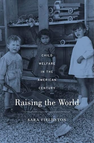 Raising The World: Child Welfare In The American Century.