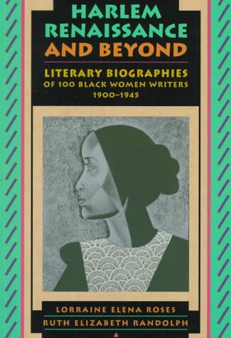 Harlem Renaissance and Beyond: Literary Biographies of One Hundred Black Women Writers, 1900-1945 Roses, Lorraine E. and Randolph, Ruth E.