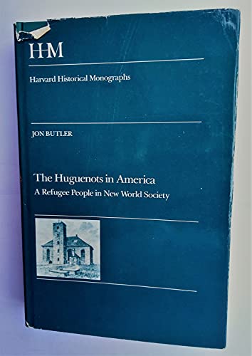 The Huguenots in America: A Refugee People in New World Society (HARVARD HISTORICAL MONOGRAPHS) (9780674413207) by Butler, Jon