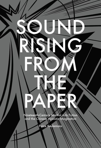 9780674417120: Sound Rising from the Paper: Nineteenth-Century Martial Arts Fiction and the Chinese Acoustic Imagination: 369 (Harvard East Asian Monographs)