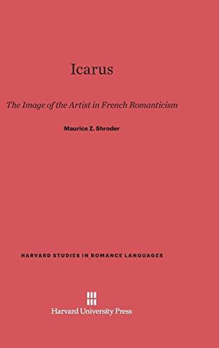 9780674424012: Icarus: The Image of the Artist in French Romanticism (Harvard Studies in Romance Languages, 27)