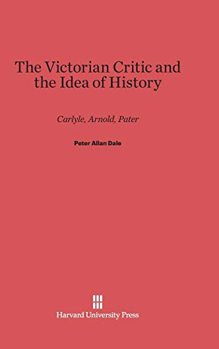 Imagen de archivo de The Victorian Critic and the Idea of History: Carlyle, Arnold, Pater a la venta por GreatBookPrices