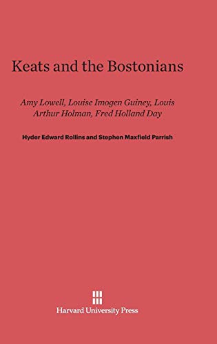 9780674431508: Keats and the Bostonians: Amy Lowell, Louise Imogen Guiney, Louis Arthur Holman, Fred Holland Day