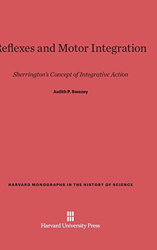 Stock image for Reflexes and Motor Integration: Sherrington's Concept of Integrative Action (Harvard Monographs in the History of Science, 3) for sale by Wonder Book