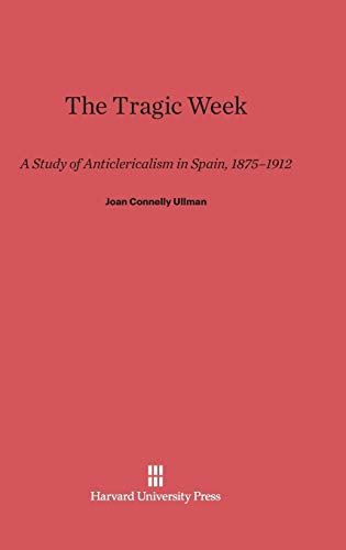 9780674434172: The Tragic Week: A Study of Anticlericalism in Spain, 1875-1912