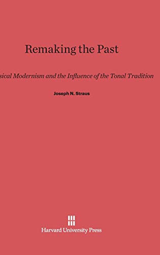 Stock image for Remaking the Past: Musical Modernism and the Influence of the Tonal Tradition for sale by Lucky's Textbooks