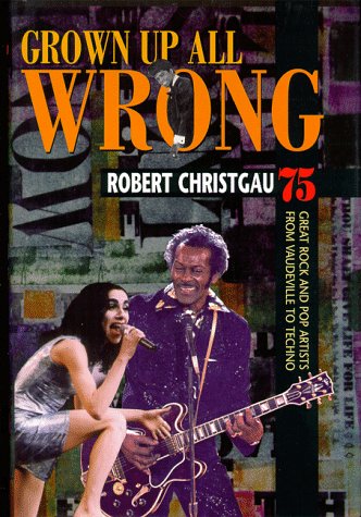 Stock image for Grown Up All Wrong: 75 Great Rock and Pop Artists from Vaudeville to Techno for sale by ThriftBooks-Dallas