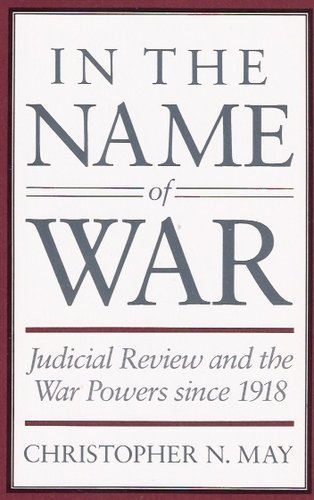 In the Name of War: Judicial Review and the War Powers since 1918 (9780674445499) by May, Christopher N.