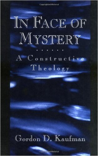 In Face of Mystery: A Constructive Theology - Kaufman, Gordon
