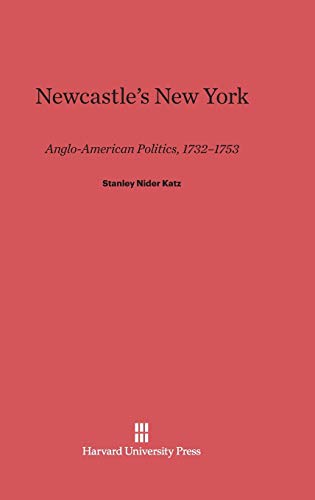 9780674494176: Newcastle's New York: Anglo-American Politics, 1732-1753