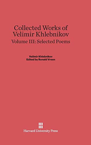 9780674497955: Collected Works of Velimir Khlebnikov, Volume III, Selected Poems