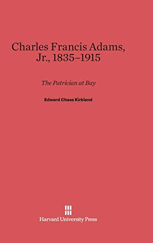 9780674498396: Charles Francis Adams, Jr., 1835-1915: The Patrician at Bay