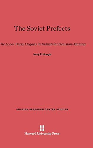 9780674498884: The Soviet Prefects: The Local Party Organs in Industrial Decision-Making (Russian Research Center Studies, 58)