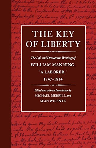 Beispielbild fr The Key of Liberty: The Life and Democratic Writings of William Manning, A Laborer, 1747-1814 zum Verkauf von ThriftBooks-Dallas