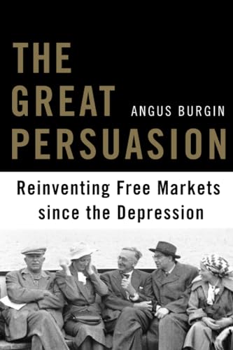 9780674503762: The Great Persuasion: Reinventing Free Markets since the Depression