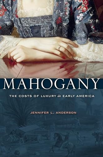 Imagen de archivo de Mahogany: The Costs of Luxury in Early America a la venta por SecondSale